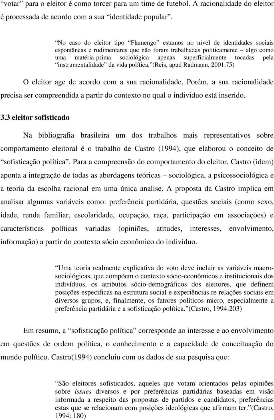 superficialmente tocadas pela instrumentalidade da vida política. (Reis, apud Radmann, 2001:75) O eleitor age de acordo com a sua racionalidade.