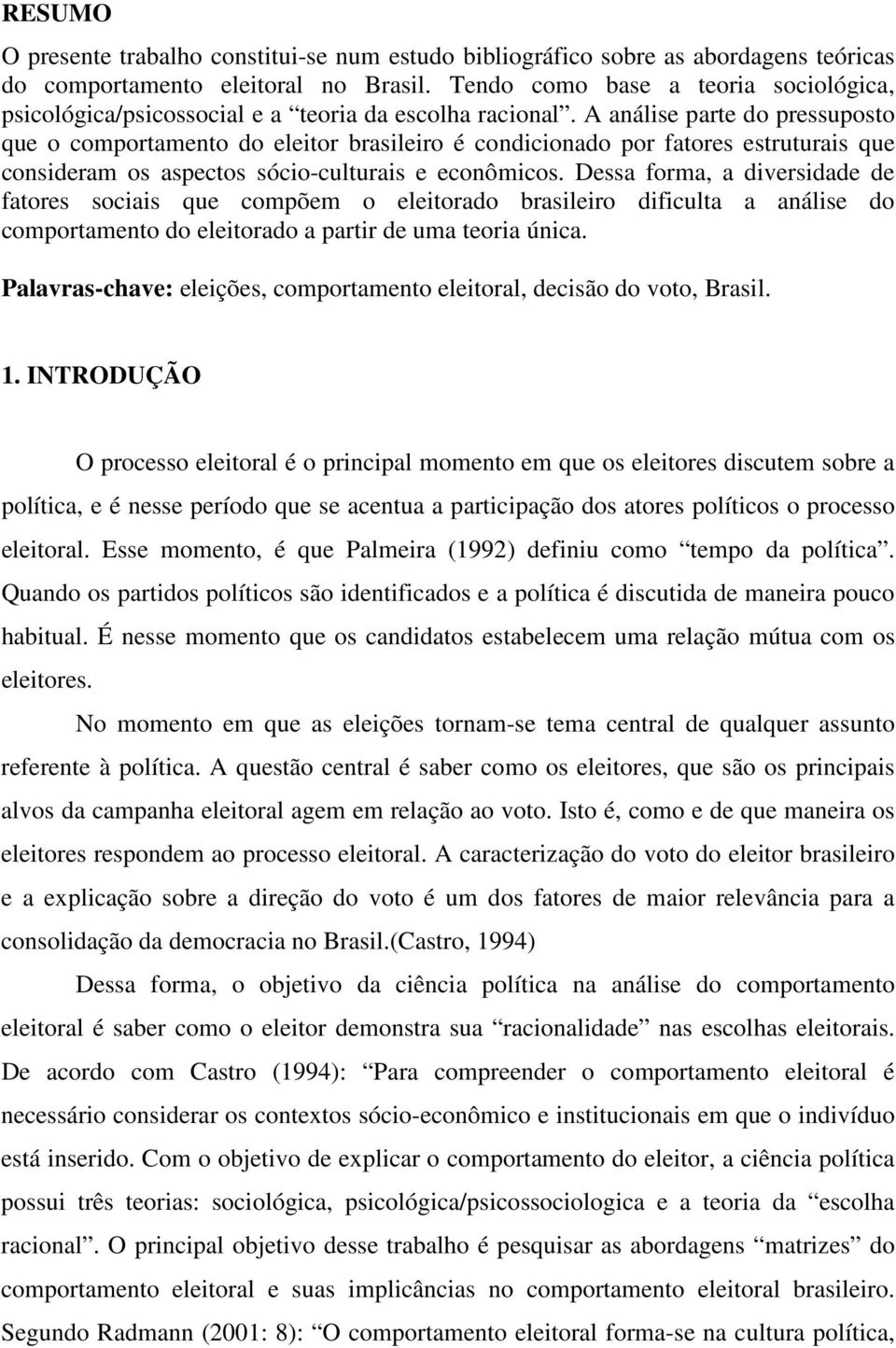 A análise parte do pressuposto que o comportamento do eleitor brasileiro é condicionado por fatores estruturais que consideram os aspectos sócio-culturais e econômicos.