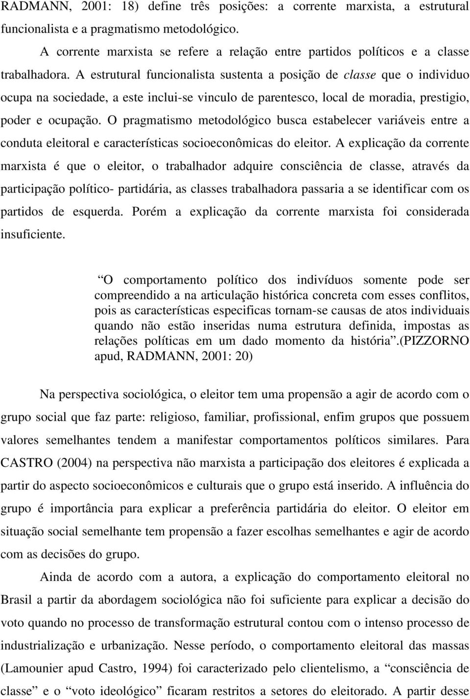 A estrutural funcionalista sustenta a posição de classe que o individuo ocupa na sociedade, a este inclui-se vinculo de parentesco, local de moradia, prestigio, poder e ocupação.