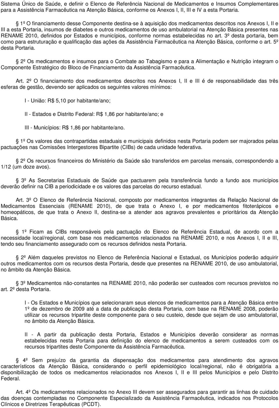 1º O financiamento desse Componente destina-se à aquisição dos medicamentos descritos nos Anexos I, II e III a esta Portaria, insumos de diabetes e outros medicamentos de uso ambulatorial na Atenção