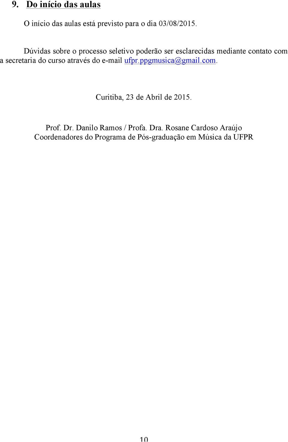 do curso através do e-mail ufpr.ppgmusica@gmail.com. Curitiba, 23 de Abril de 2015. Prof. Dr.