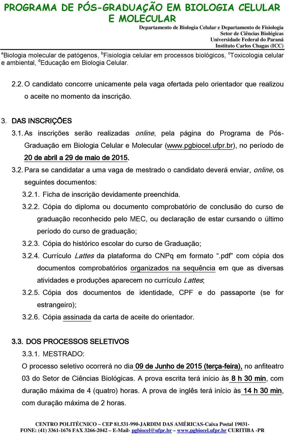 As inscrições serão realizadas online, pela página do Programa de Pós- Graduação em Biologia Celular e Molecular (www.pgbiocel.ufpr.br), no período de 20