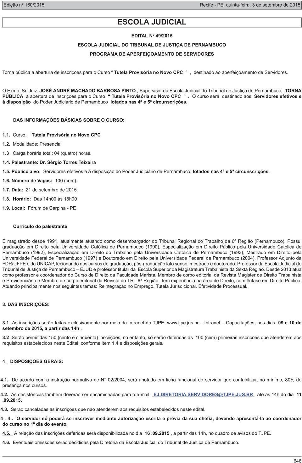 circunscrições. 1.5. Público alvo: Servidores efetivos e à disposição do Poder Judiciário de Pernambuco lotados nas 4ª e 5ª circunscrições. 1.6. Número de Vagas: 100 (cem). 1.7.