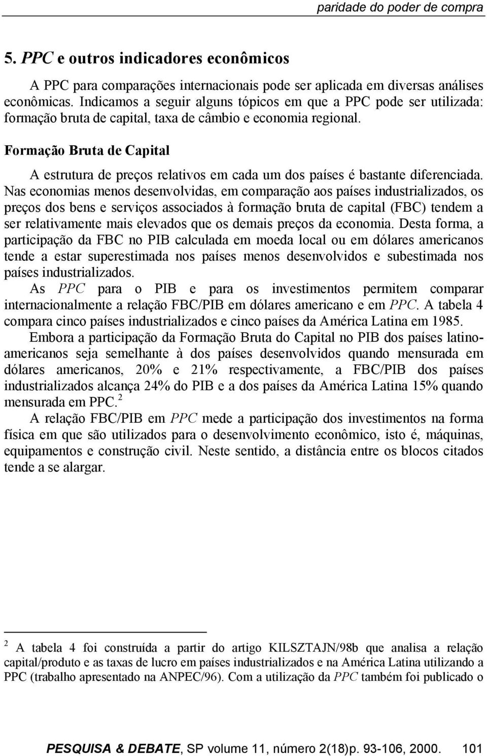 Formação Bruta de Capital A estrutura de preços relativos em cada um dos países é bastante diferenciada.