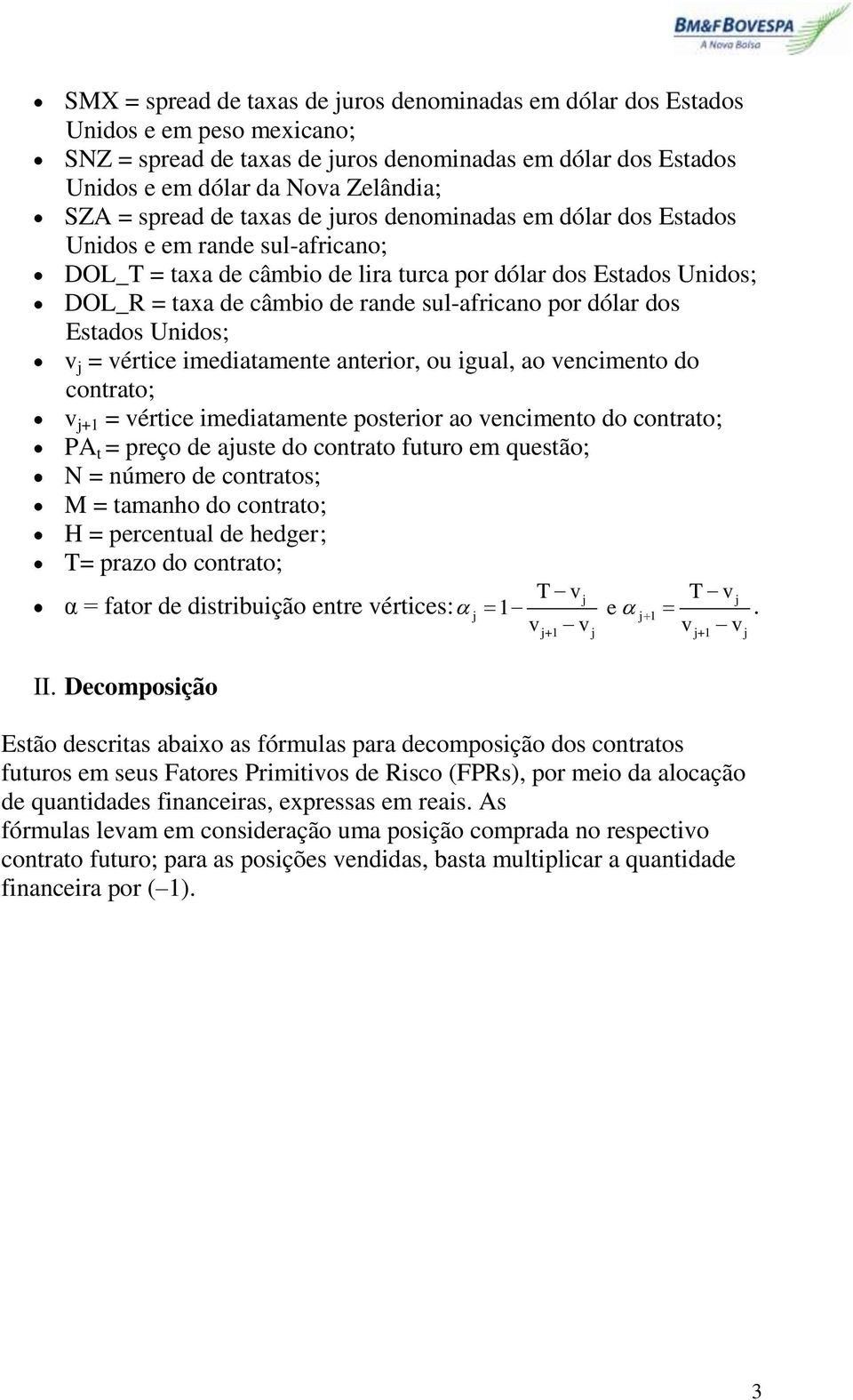 sul-africano por dólar dos Estados Unidos; v j = vértice imediatamente anterior, ou igual, ao vencimento do contrato; v j+1 = vértice imediatamente posterior ao vencimento do contrato; PA t = preço