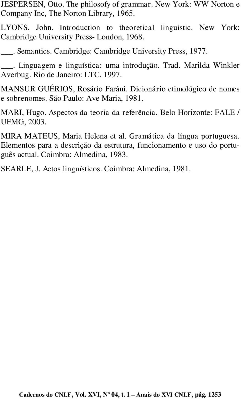 Rio de Janeiro: LTC, 1997. MANSUR GUÉRIOS, Rosário Farâni. Dicionário etimológico de nomes e sobrenomes. São Paulo: Ave Maria, 1981. MARI, Hugo. Aspectos da teoria da referência.