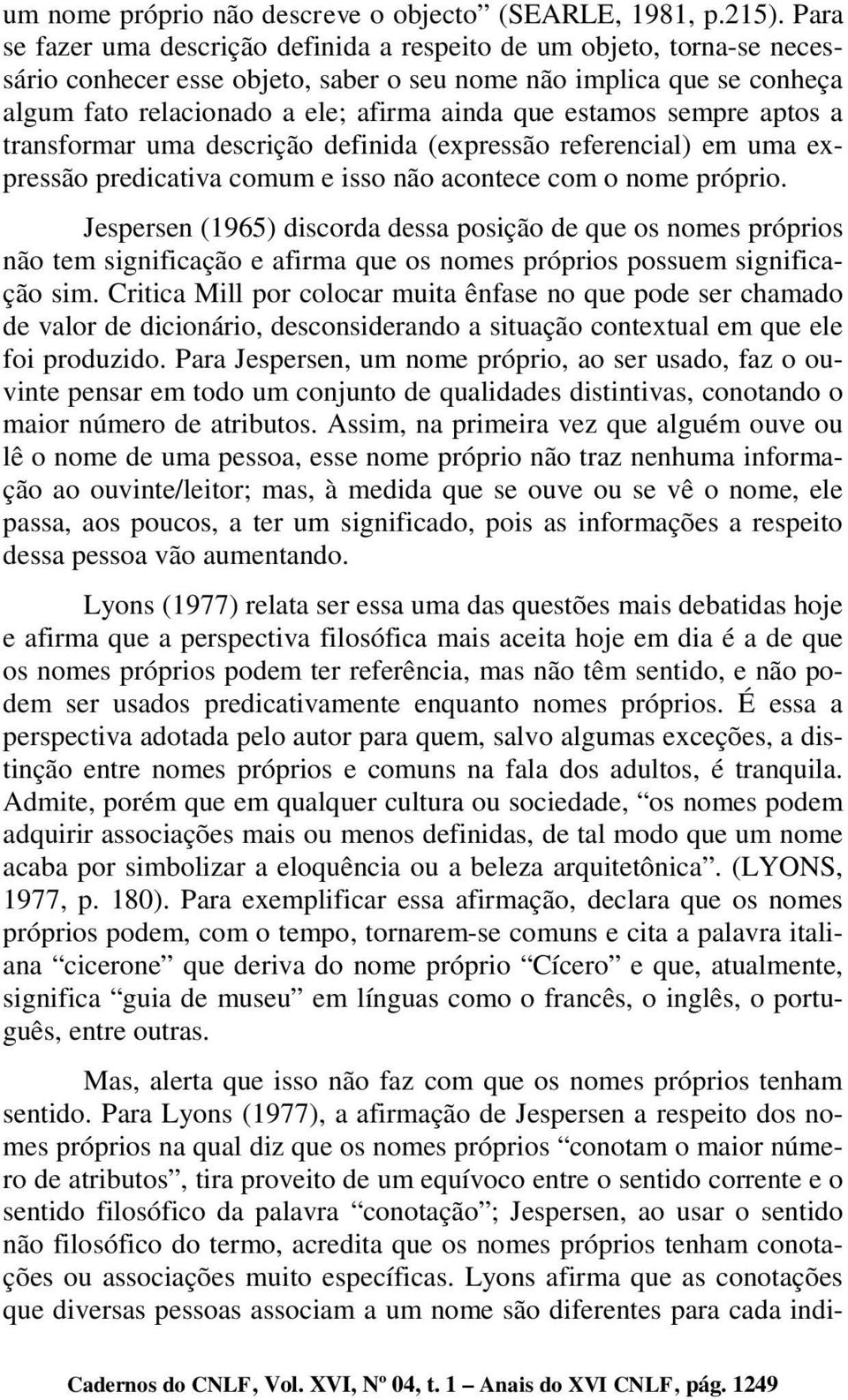 estamos sempre aptos a transformar uma descrição definida (expressão referencial) em uma expressão predicativa comum e isso não acontece com o nome próprio.