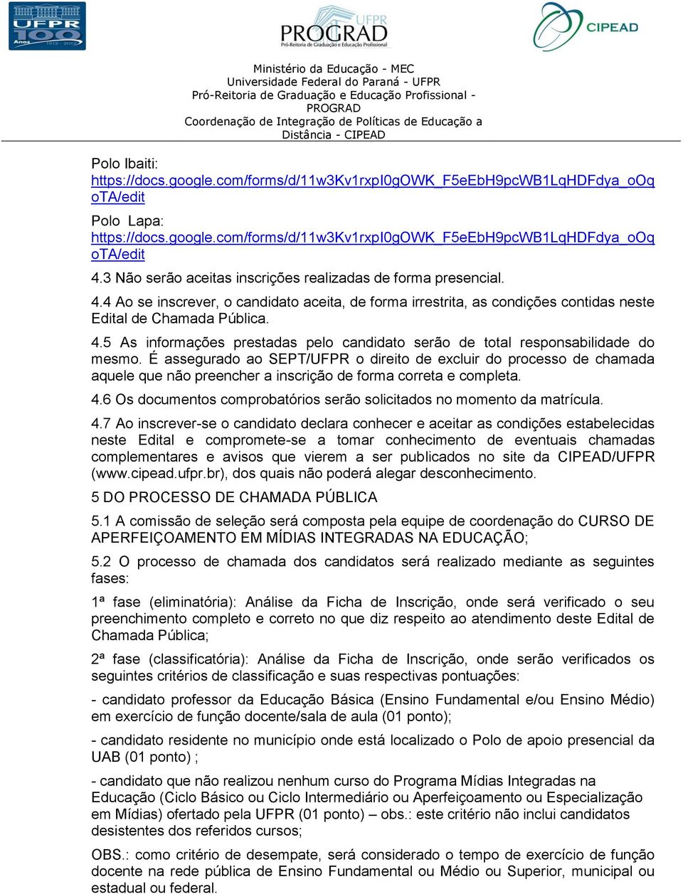 É assegurado ao SEPT/UFPR o direito de excluir do processo de chamada aquele que não preencher a inscrição de forma correta e completa. 4.