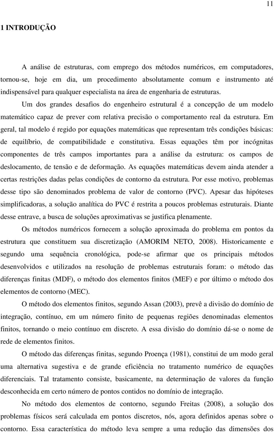 Um dos grandes desafios do engenheiro estrutural é a concepção de um modelo matemático capaz de prever com relativa precisão o comportamento real da estrutura.