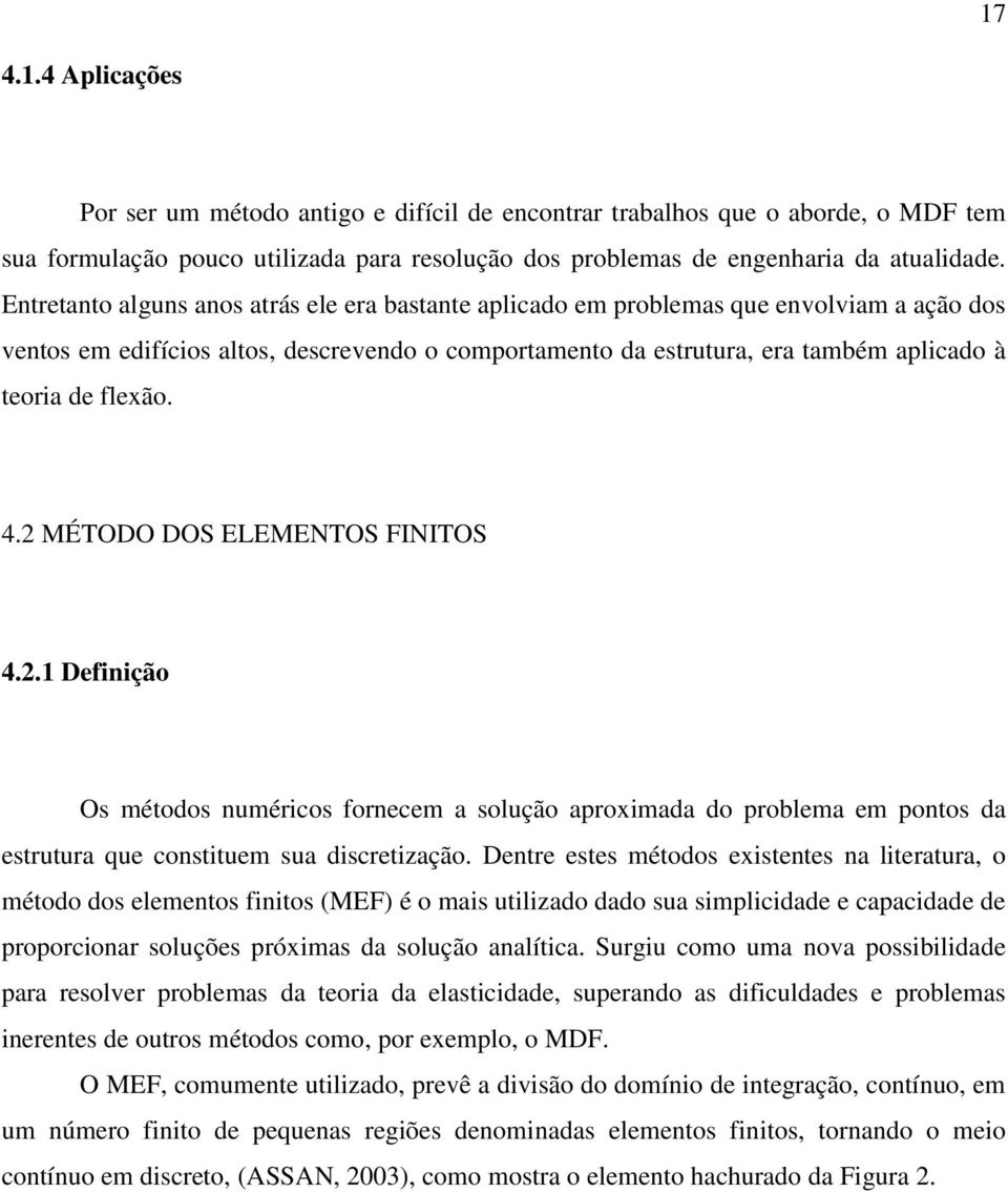 flexão. 4.2 MÉTODO DOS ELEMENTOS FINITOS 4.2.1 Definição Os métodos numéricos fornecem a solução aproximada do problema em pontos da estrutura que constituem sua discretização.