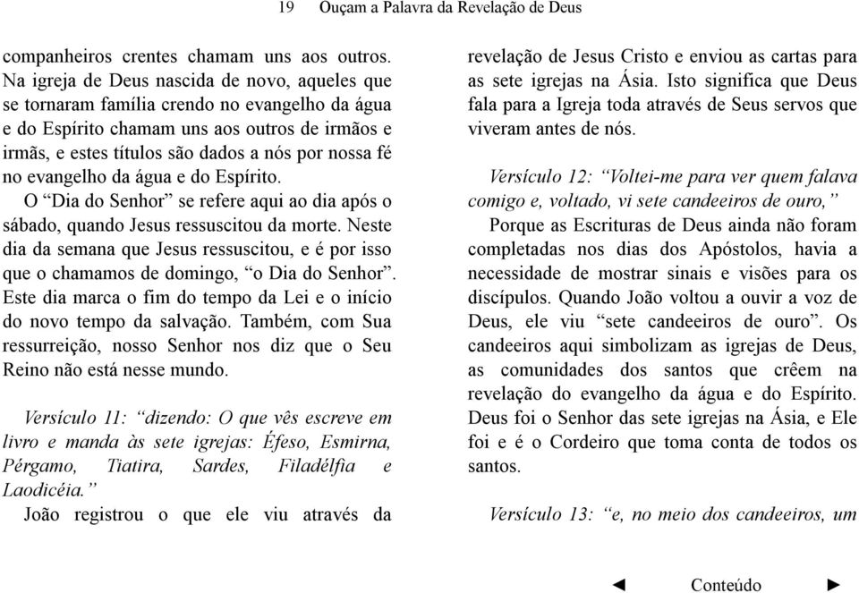 evangelho da água e do Espírito. O Dia do Senhor se refere aqui ao dia após o sábado, quando Jesus ressuscitou da morte.