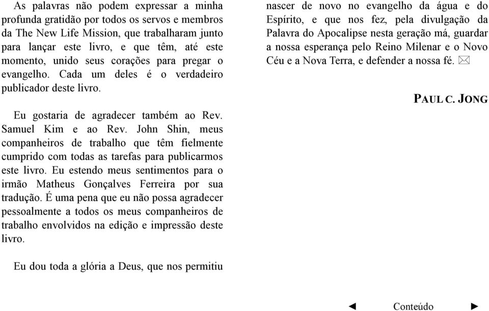 John Shin, meus companheiros de trabalho que têm fielmente cumprido com todas as tarefas para publicarmos este livro.