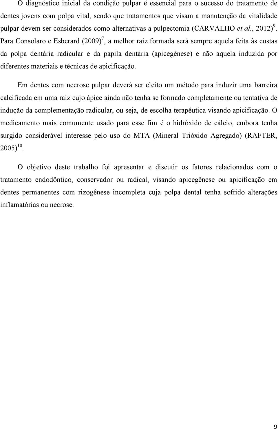 Para Consolaro e Esberard (2009) 7, a melhor raiz formada será sempre aquela feita às custas da polpa dentária radicular e da papila dentária (apicegênese) e não aquela induzida por diferentes