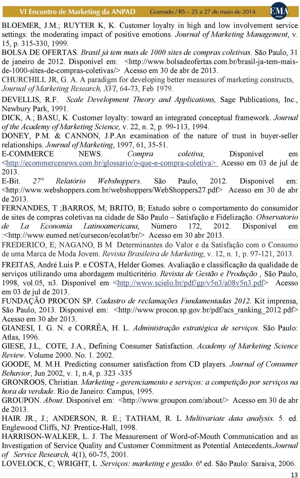 CHURCHILL JR, G. A. A paradigm for developing better measures of marketing constructs, Journal of Marketing Research, XVI, 64-73, Feb 1979. DEVELLIS, R.F. Scale Development Theory and Applications, Sage Publications, Inc.