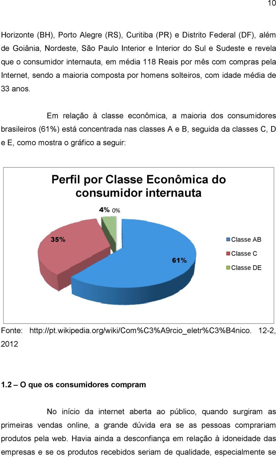 Em relação à classe econômica, a maioria dos consumidores brasileiros (61%) está concentrada nas classes A e B, seguida da classes C, D e E, como mostra o gráfico a seguir: Perfil por Classe