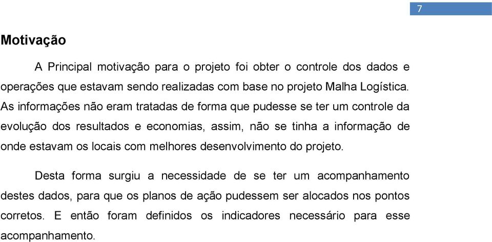 As informações não eram tratadas de forma que pudesse se ter um controle da evolução dos resultados e economias, assim, não se tinha a informação