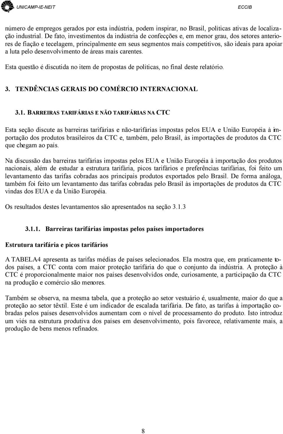 pelo desenvolvimento de áreas mais carentes. Esta questão é discutida no item de propostas de políticas, no final deste relatório. 3. TENDÊNCIAS GERAIS DO COMÉRCIO INTERNACIONAL 3.1.