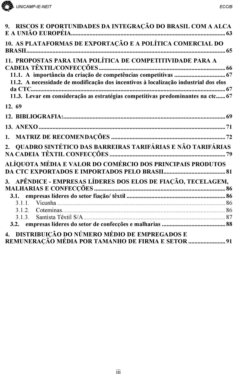 A necessidade de modificação dos incentivos à localização industrial dos elos da CTC...67 11.3. Levar em consideração as estratégias competitivas predominantes na ctc... 67 12. 69 12. BIBLIOGRAFIA:.