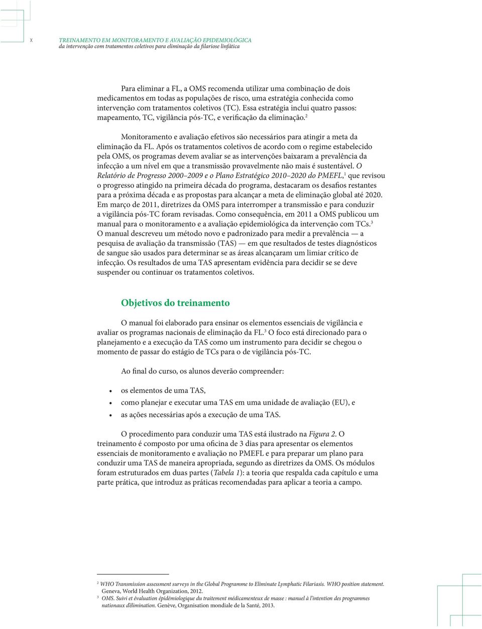 Essa estratégia inclui quatro passos: mapeamento, TC, vigilância pós-tc, e verificação da eliminação. 2 Monitoramento e avaliação efetivos são necessários para atingir a meta da eliminação da FL.