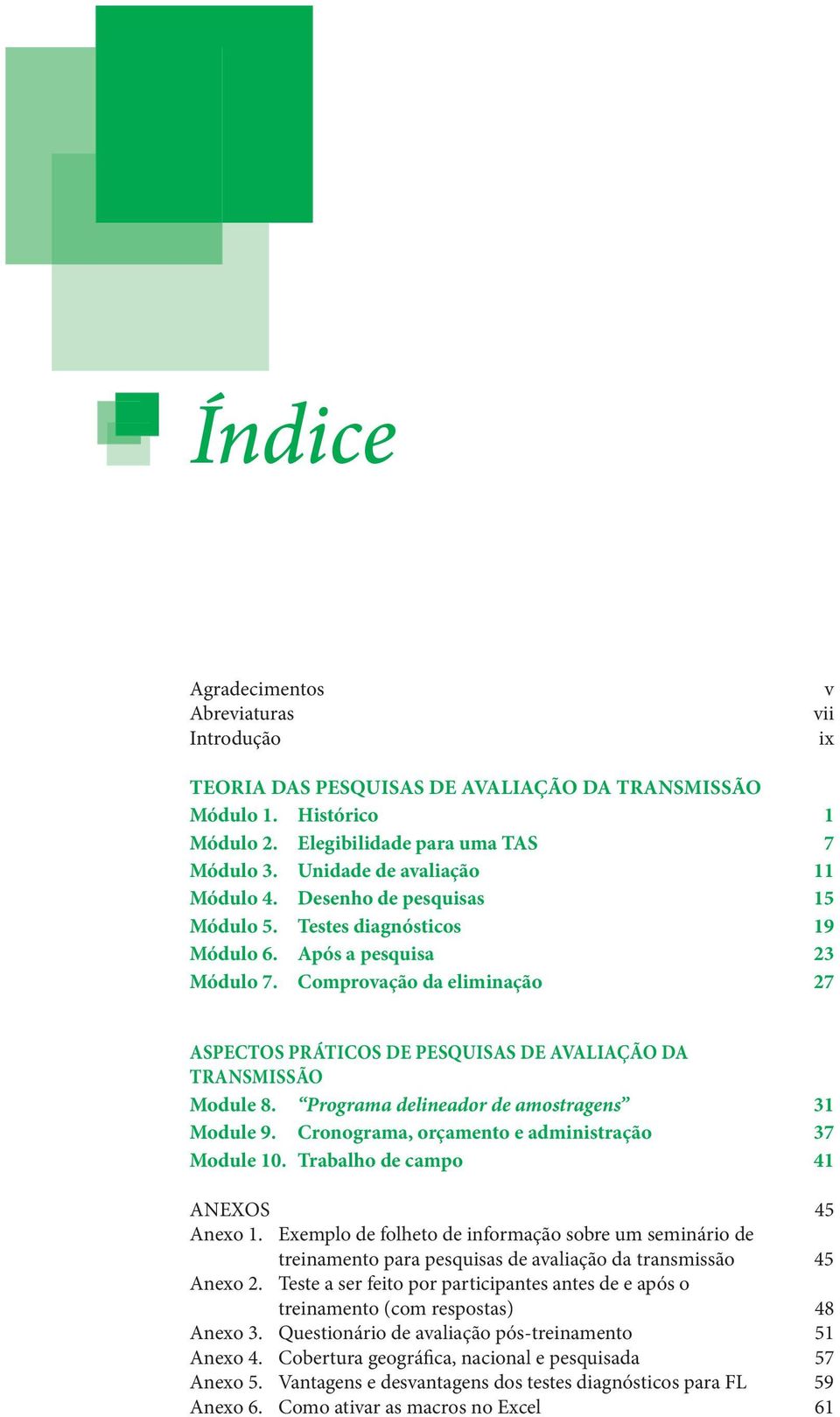 Comprovação da eliminação 27 ASPECTOS PRáTICOS de PESQuISAS de AVAlIAÇÃO da TRANSMISSÃO Module 8. Programa delineador de amostragens 31 Module 9. Cronograma, orçamento e administração 37 Module 10.