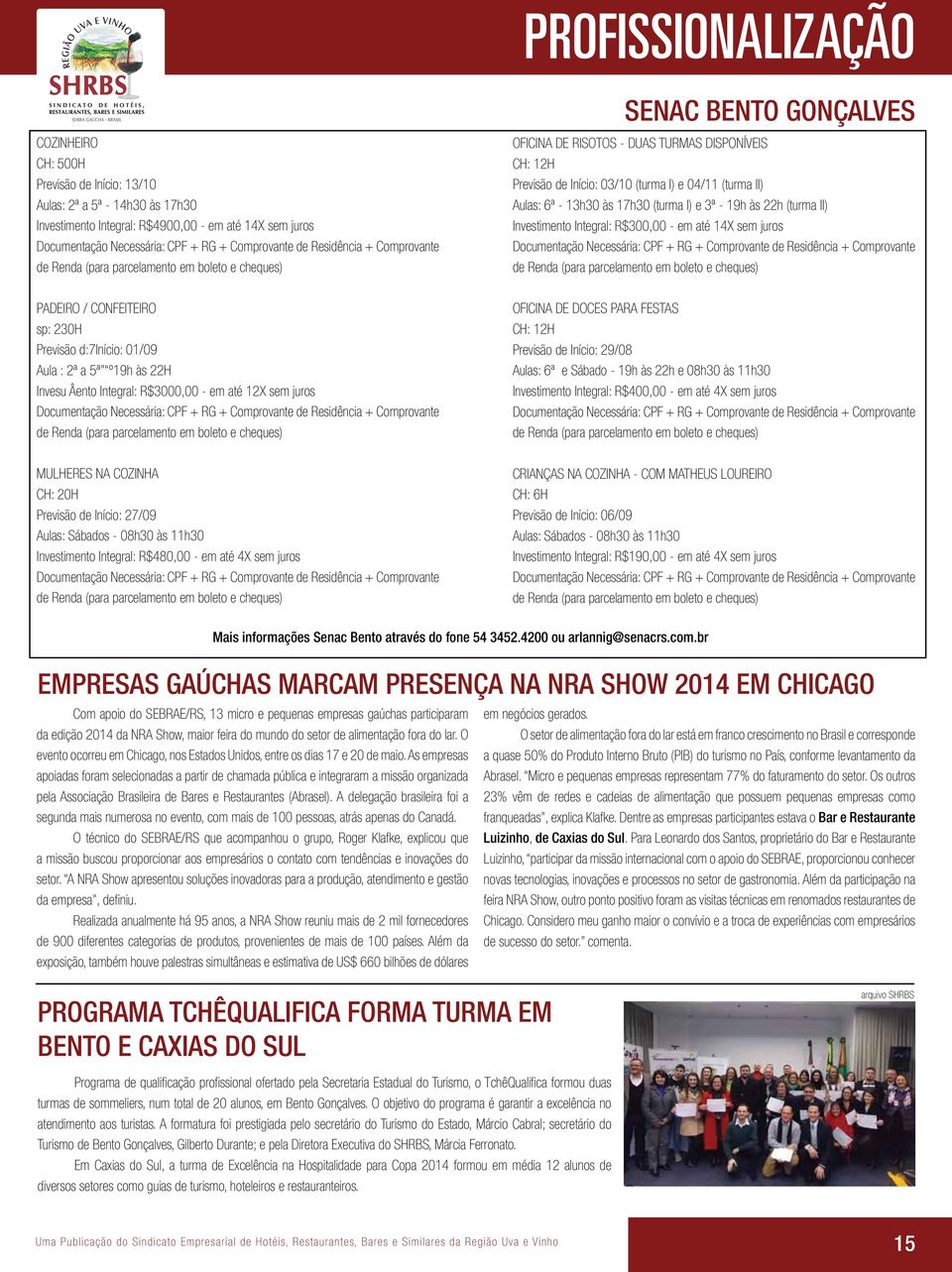 (turma II) Aulas: 6ª - 13h30 às 17h30 (turma I) e 3ª - 19h às 22h (turma II) Investimento Integral: R$300,00 - em até 14X sem juros Documentação Necessária: CPF + RG + Comprovante de Residência +