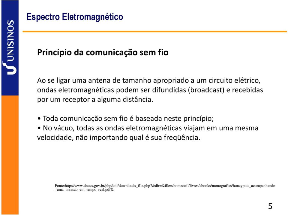 Toda comunicação sem fio é baseada neste princípio; No vácuo, todas as ondas eletromagnéticas viajam em uma mesma velocidade, não