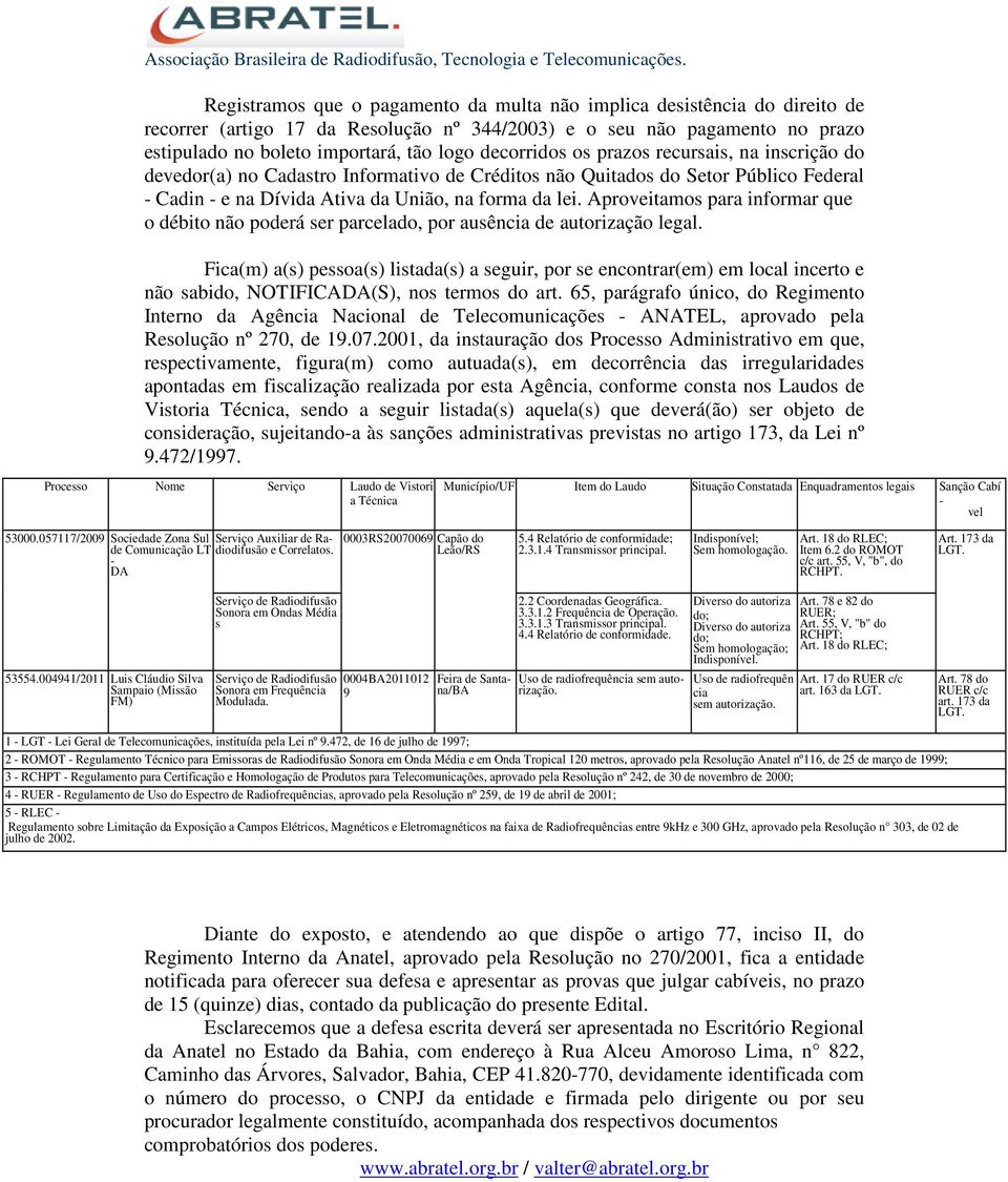 Aproveitamos para informar que o débito não poderá ser parcelado, por ausência de autorização legal.