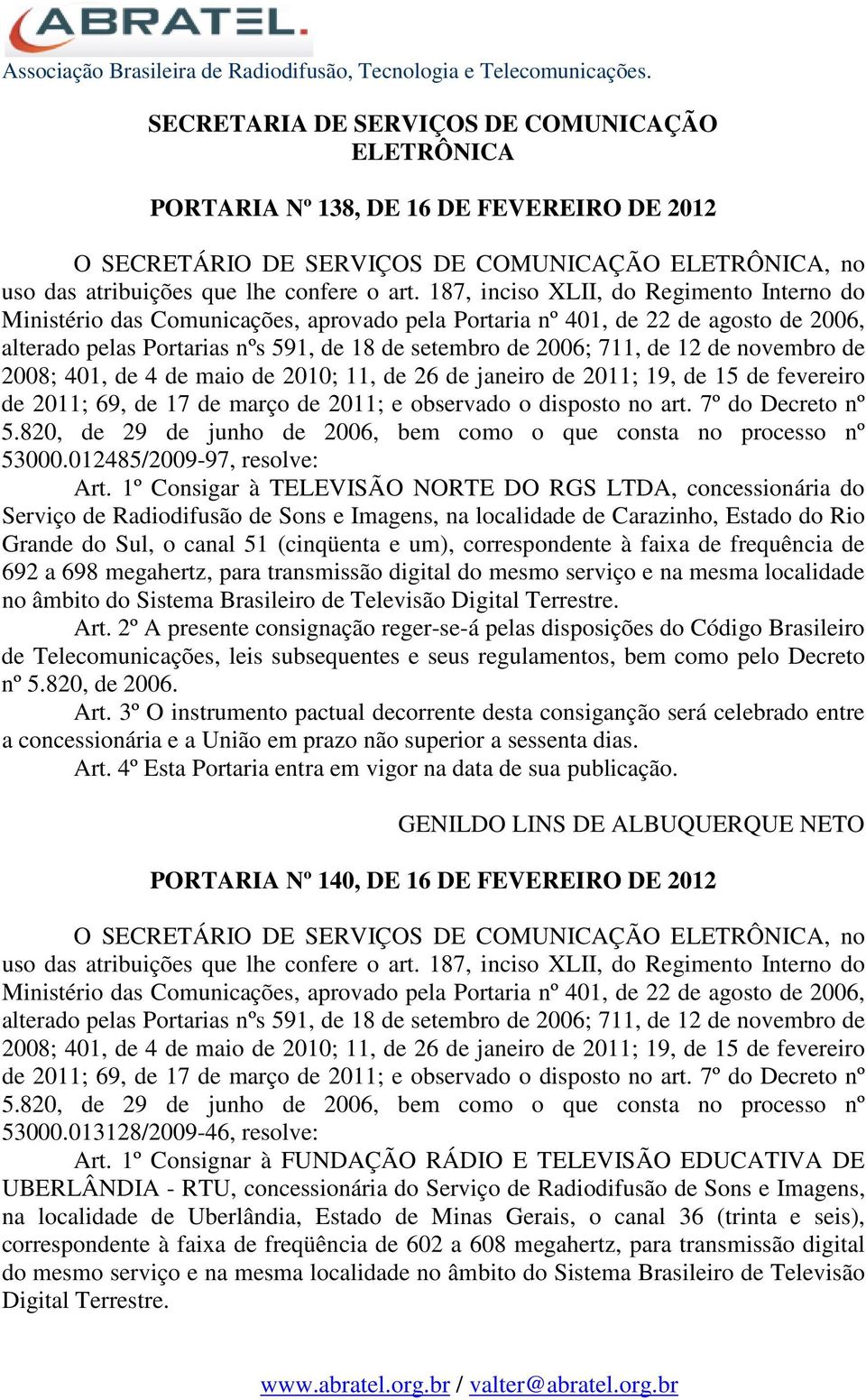 de novembro de 2008; 401, de 4 de maio de 2010; 11, de 26 de janeiro de 2011; 19, de 15 de fevereiro de 2011; 69, de 17 de março de 2011; e observado o disposto no art. 7º do Decreto nº 5.