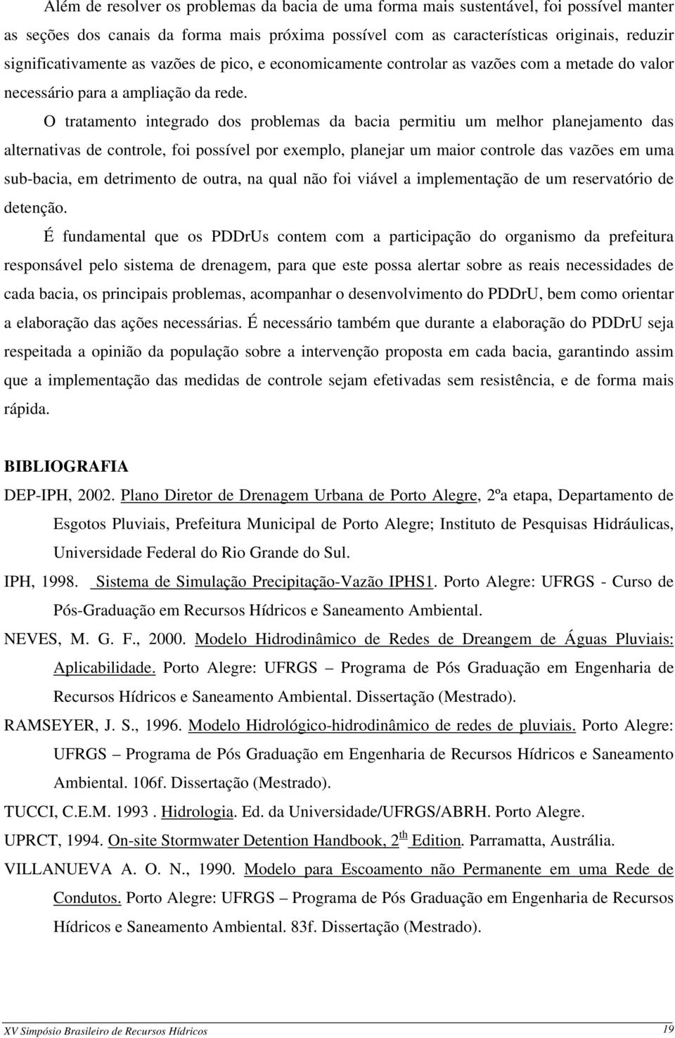 O tratamento integrado dos problemas da bacia permitiu um melhor planejamento das alternativas de controle, foi possível por exemplo, planejar um maior controle das vazões em uma sub-bacia, em