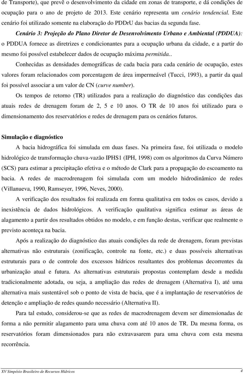 Cenário 3: Projeção do Plano Diretor de Desenvolvimento Urbano e Ambiental (PDDUA): o PDDUA fornece as diretrizes e condicionantes para a ocupação urbana da cidade, e a partir do mesmo foi possível