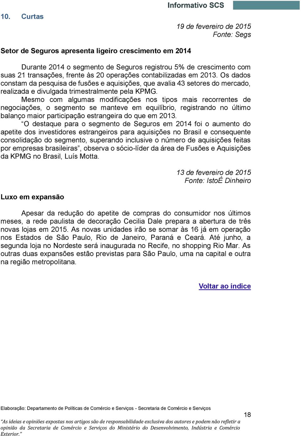 Mesmo com algumas modificações nos tipos mais recorrentes de negociações, o segmento se manteve em equilíbrio, registrando no último balanço maior participação estrangeira do que em 2013.