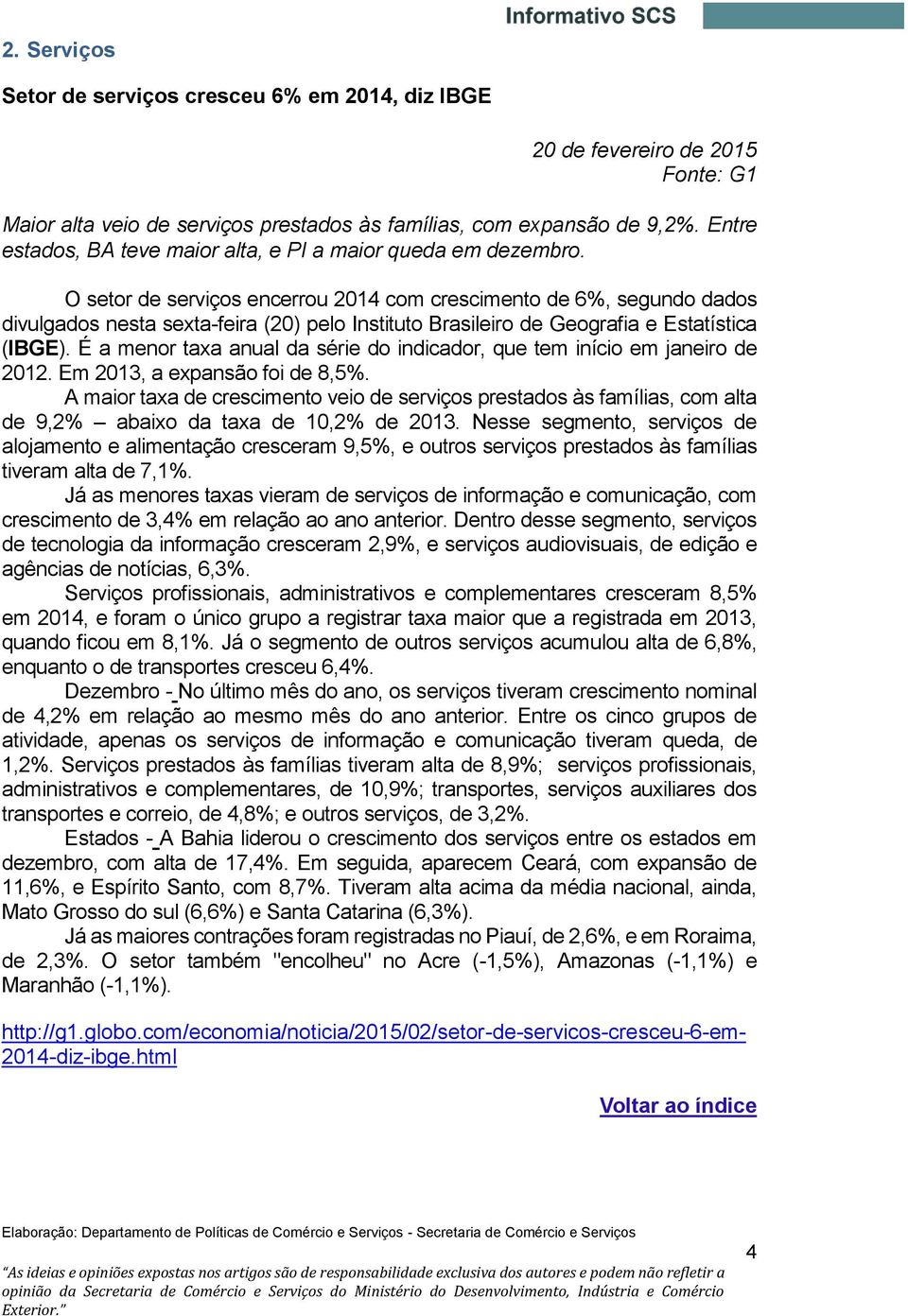 O setor de serviços encerrou 2014 com crescimento de 6%, segundo dados divulgados nesta sexta-feira (20) pelo Instituto Brasileiro de Geografia e Estatística (IBGE).