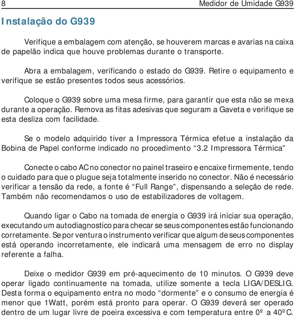 Coloque o G939 sobre uma mesa firme, para garantir que esta não se mexa durante a operação. Remova as fitas adesivas que seguram a Gaveta e verifique se esta desliza com facilidade.