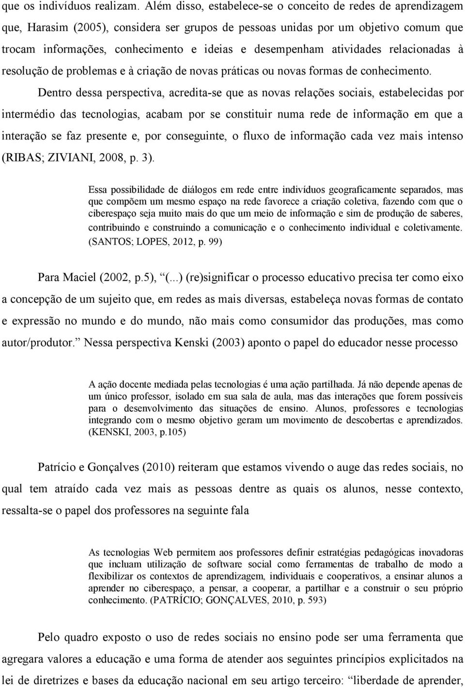 desempenham atividades relacionadas à resolução de problemas e à criação de novas práticas ou novas formas de conhecimento.