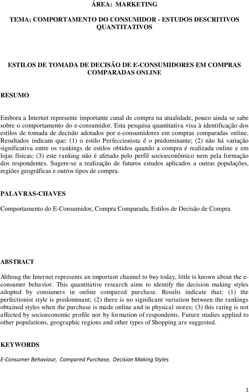 Esta pesquisa quantitativa visa à identificação dos estilos de tomada de decisão adotados por e-consumidores em compras comparadas online.