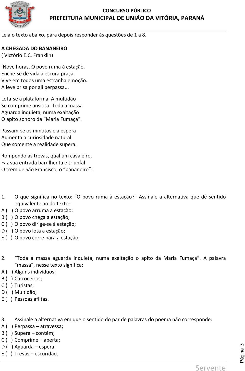 Toda a massa Aguarda inquieta, numa exaltação O apito sonoro da Maria Fumaça. Passam-se os minutos e a espera Aumenta a curiosidade natural Que somente a realidade supera.