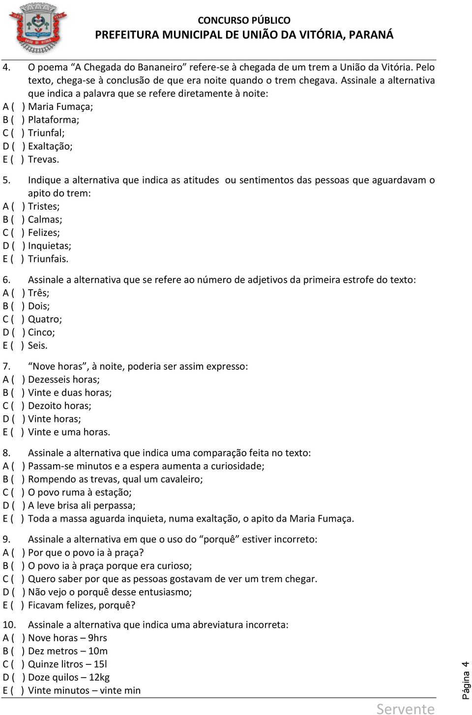 Indique a alternativa que indica as atitudes ou sentimentos das pessoas que aguardavam o apito do trem: A ( ) Tristes; B ( ) Calmas; C ( ) Felizes; D ( ) Inquietas; E ( ) Triunfais. 6.