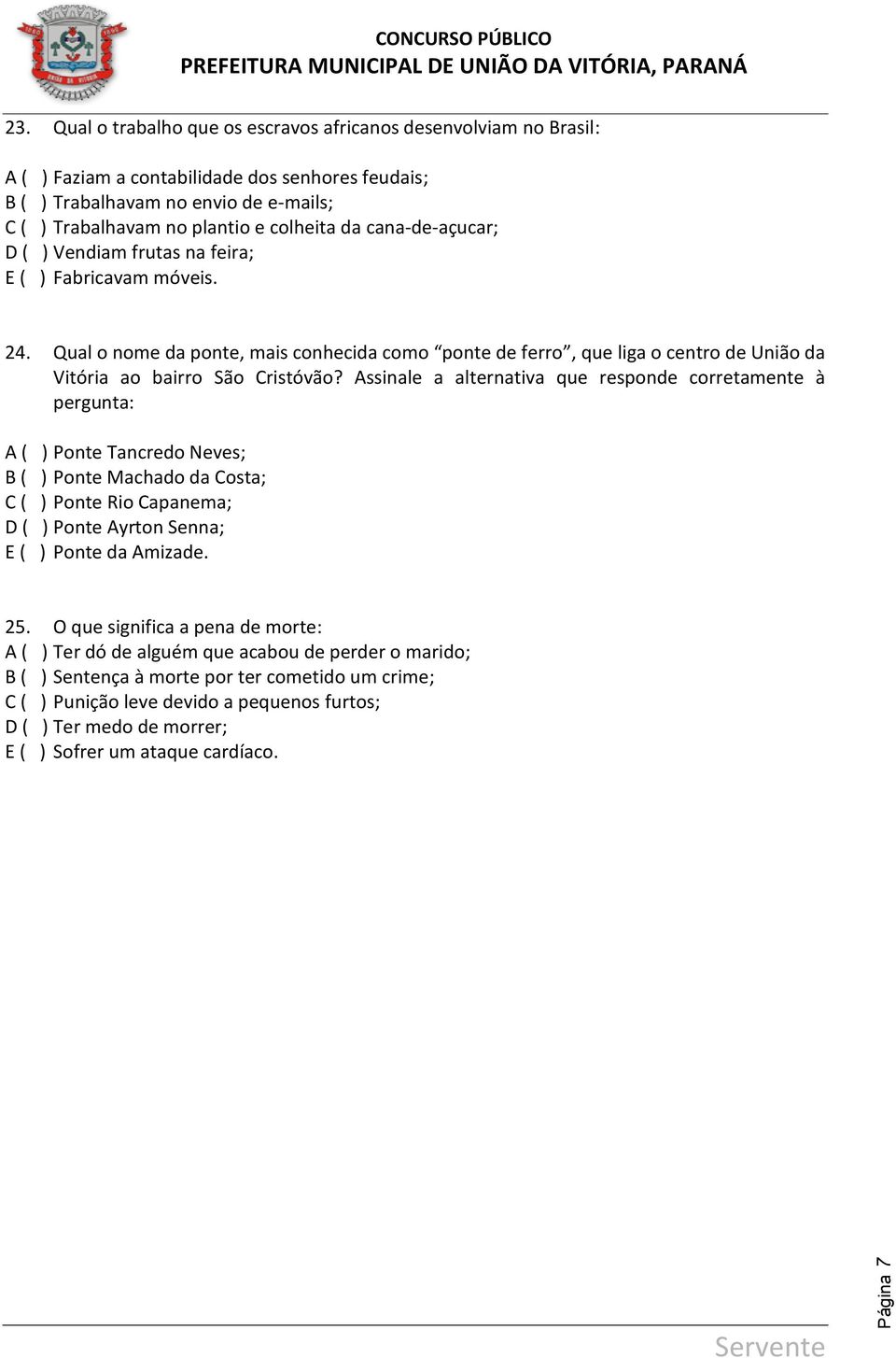 Assinale a alternativa que responde corretamente à pergunta: A ( ) Ponte Tancredo Neves; B ( ) Ponte Machado da Costa; C ( ) Ponte Rio Capanema; D ( ) Ponte Ayrton Senna; E ( ) Ponte da Amizade. 25.