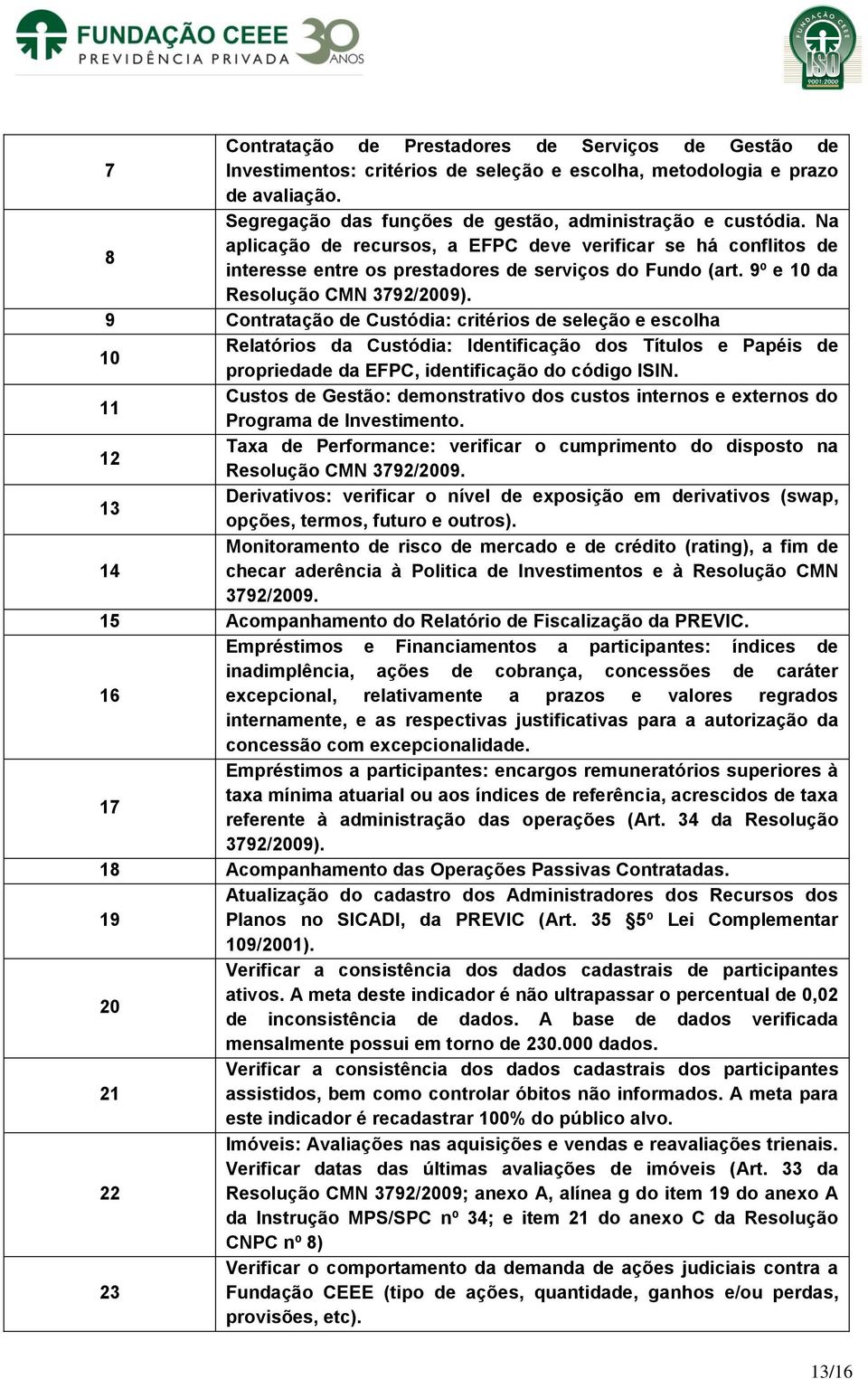 9 Contratação de Custódia: critérios de seleção e escolha 10 Relatórios da Custódia: Identificação dos Títulos e Papéis de propriedade da EFPC, identificação do código ISIN.