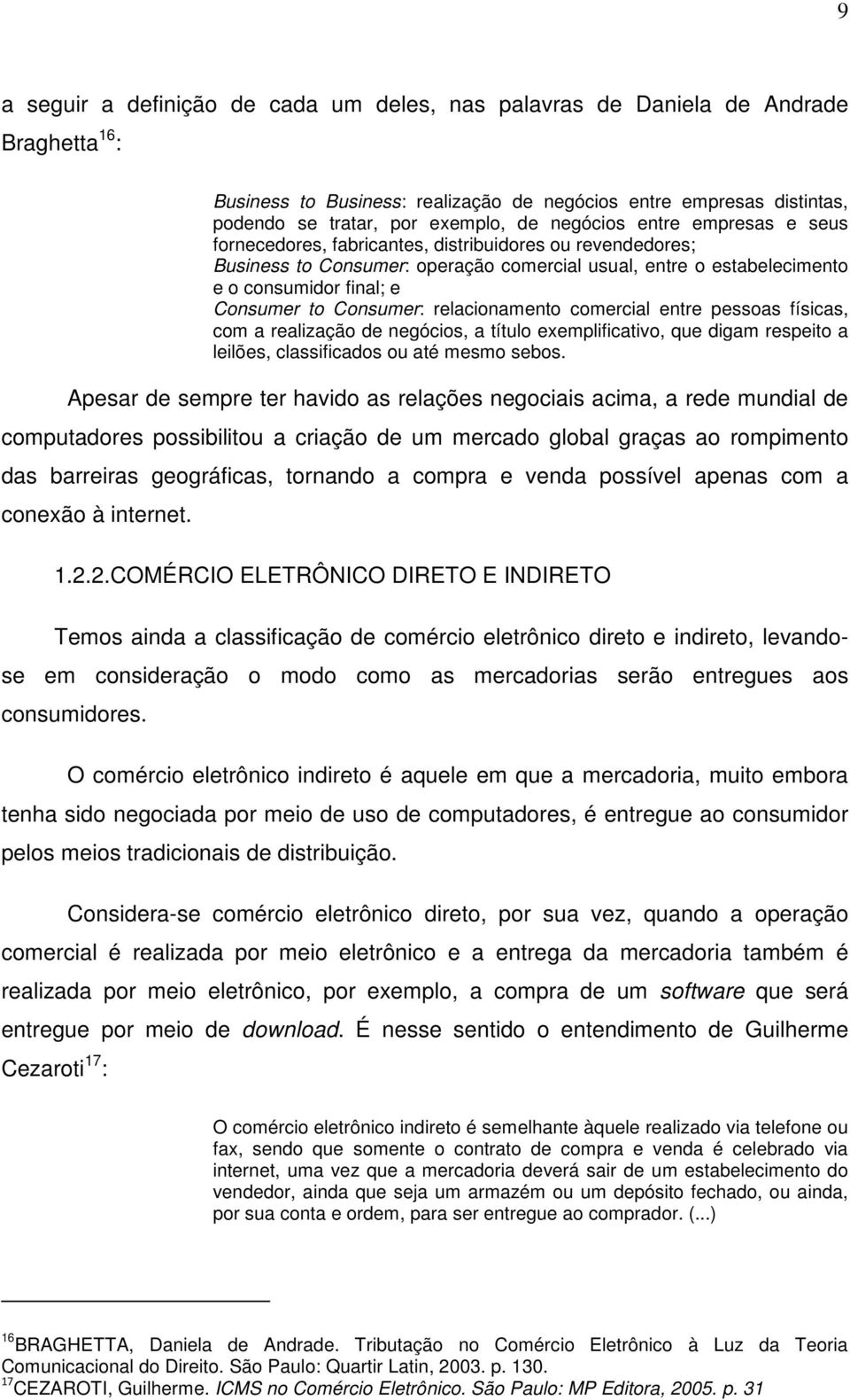 Consumer: relacionamento comercial entre pessoas físicas, com a realização de negócios, a título exemplificativo, que digam respeito a leilões, classificados ou até mesmo sebos.