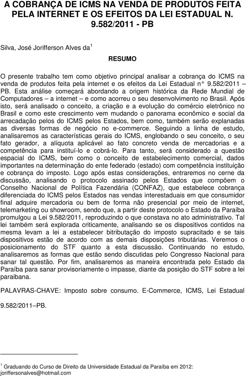 Estadual n 9.582/2011 PB. Esta análise começará abordando a origem histórica da Rede Mundial de Computadores a internet e como acorreu o seu desenvolvimento no Brasil.