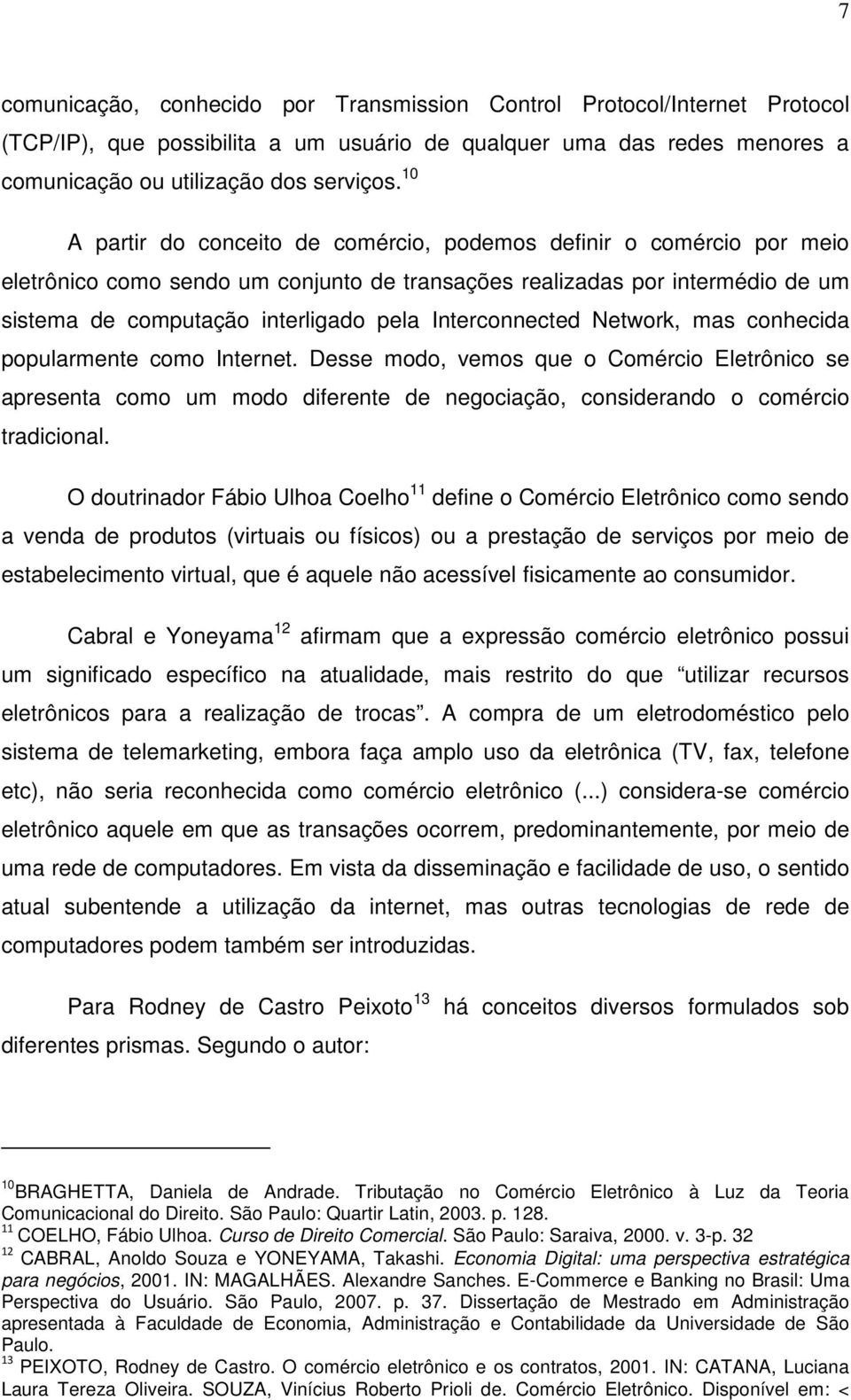 Interconnected Network, mas conhecida popularmente como Internet. Desse modo, vemos que o Comércio Eletrônico se apresenta como um modo diferente de negociação, considerando o comércio tradicional.