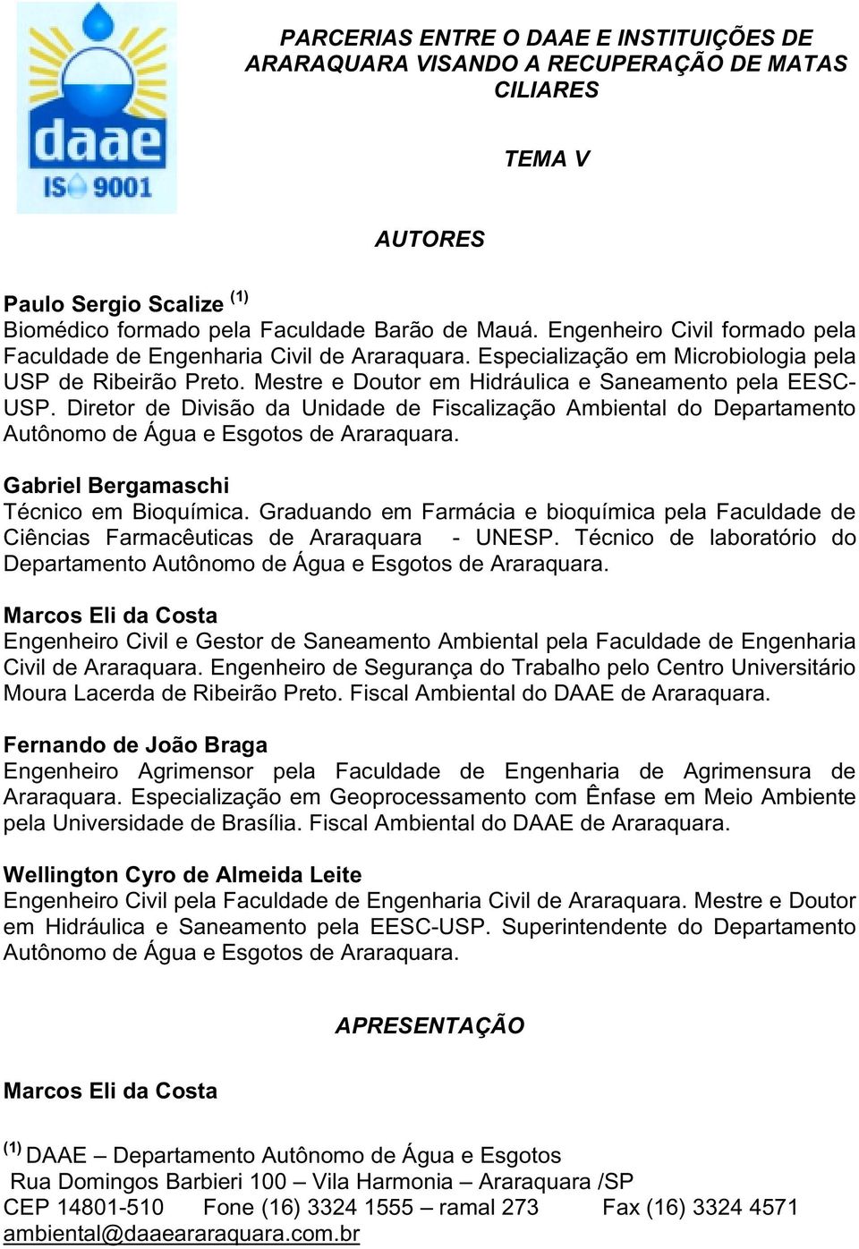 Diretor de Divisão da Unidade de Fiscalização Ambiental do Departamento Autônomo de Água e Esgotos de Araraquara. Gabriel Bergamaschi Técnico em Bioquímica.