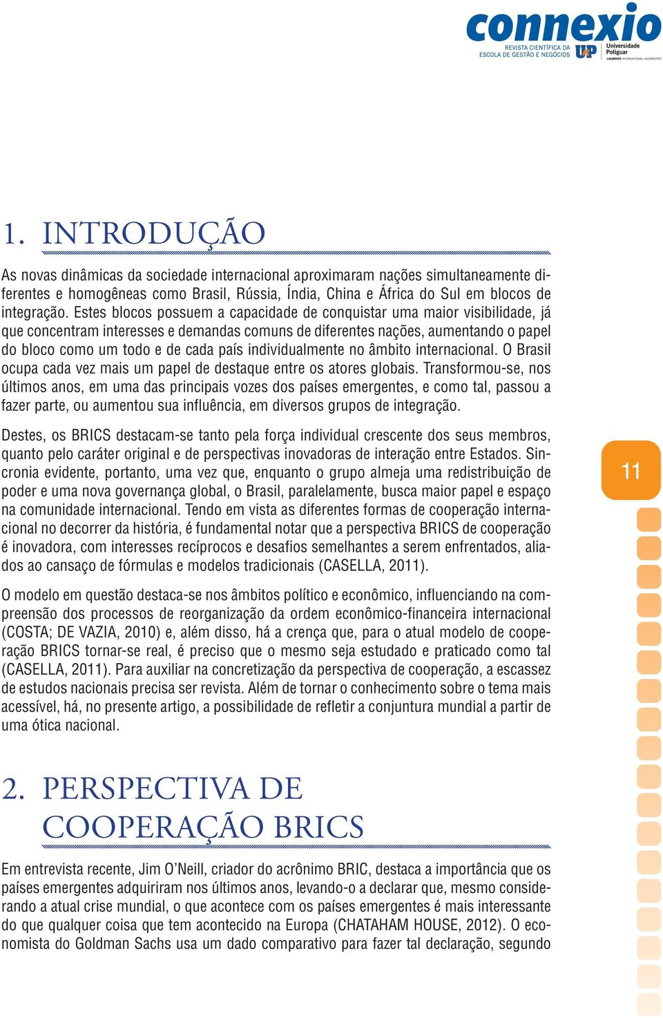 individualmente no âmbito internacional. O Brasil ocupa cada vez mais um papel de destaque entre os atores globais.