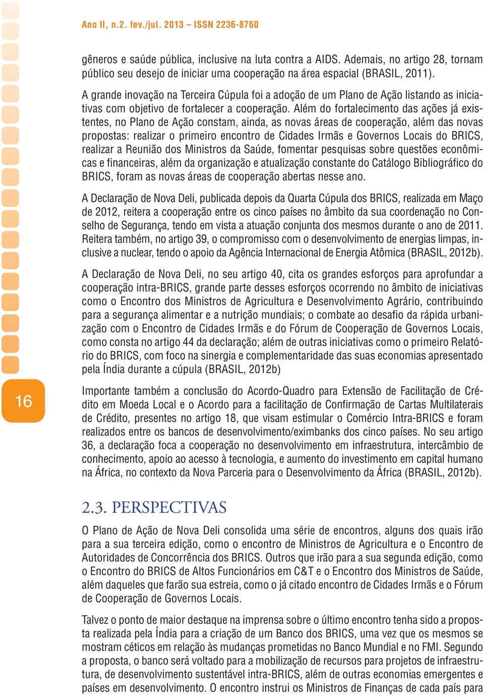 A grande inovação na Terceira Cúpula foi a adoção de um Plano de Ação listando as iniciativas com objetivo de fortalecer a cooperação.