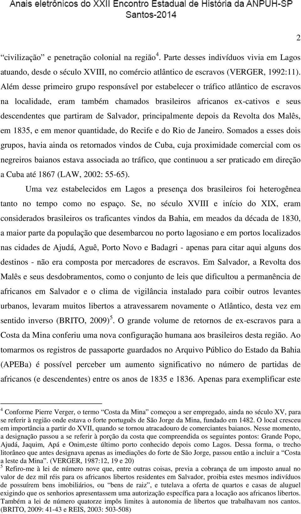 Salvador, principalmente depois da Revolta dos Malês, em 1835, e em menor quantidade, do Recife e do Rio de Janeiro.