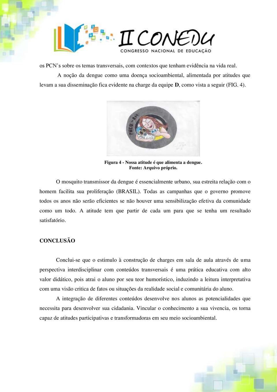 Figura 4 - Nossa atitude é que alimenta a dengue. O mosquito transmissor da dengue é essencialmente urbano, sua estreita relação com o homem facilita sua proliferação (BRASIL).