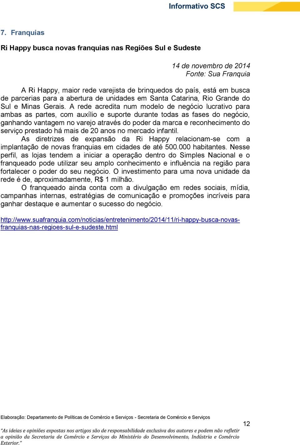 A rede acredita num modelo de negócio lucrativo para ambas as partes, com auxílio e suporte durante todas as fases do negócio, ganhando vantagem no varejo através do poder da marca e reconhecimento