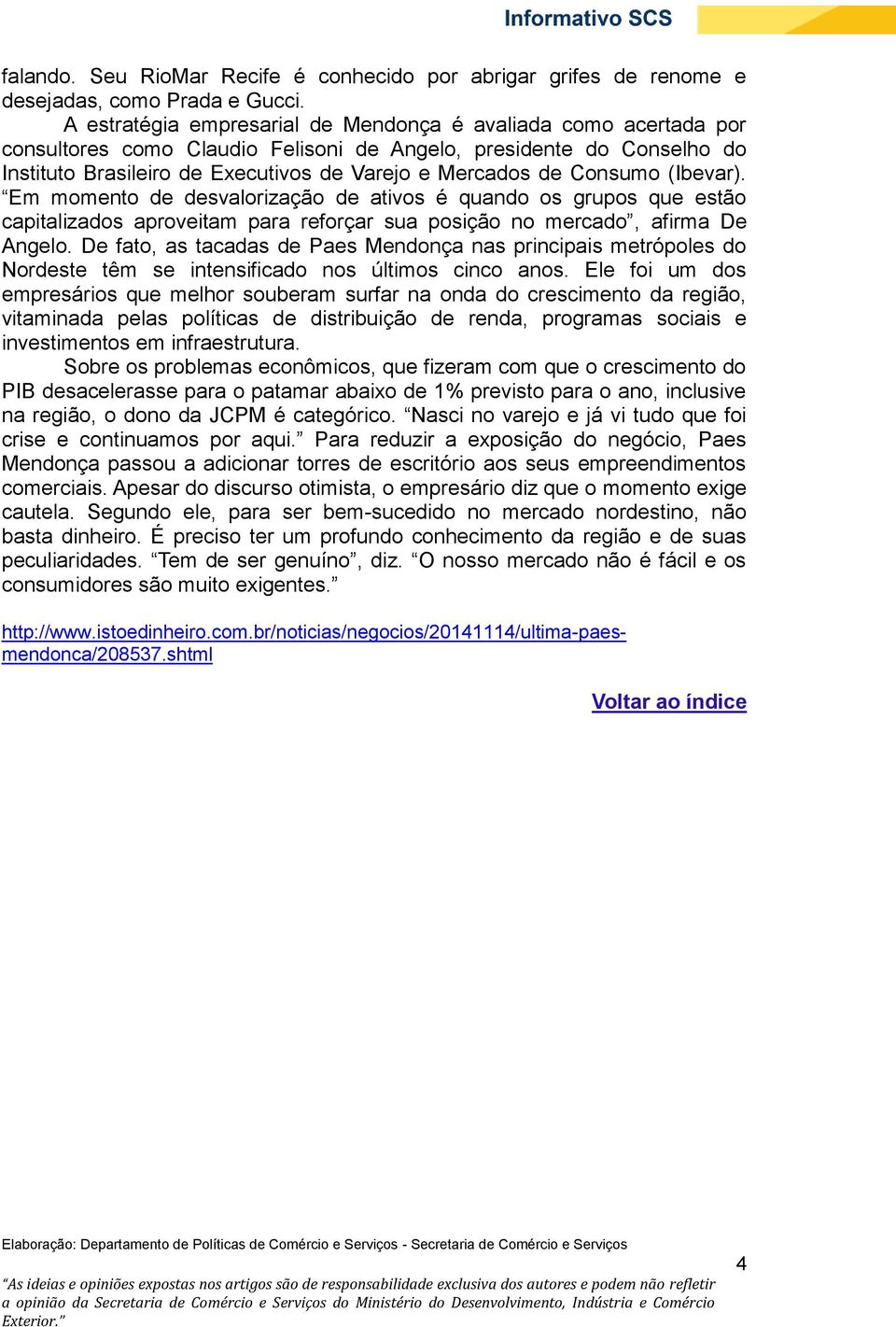 Consumo (Ibevar). Em momento de desvalorização de ativos é quando os grupos que estão capitalizados aproveitam para reforçar sua posição no mercado, afirma De Angelo.