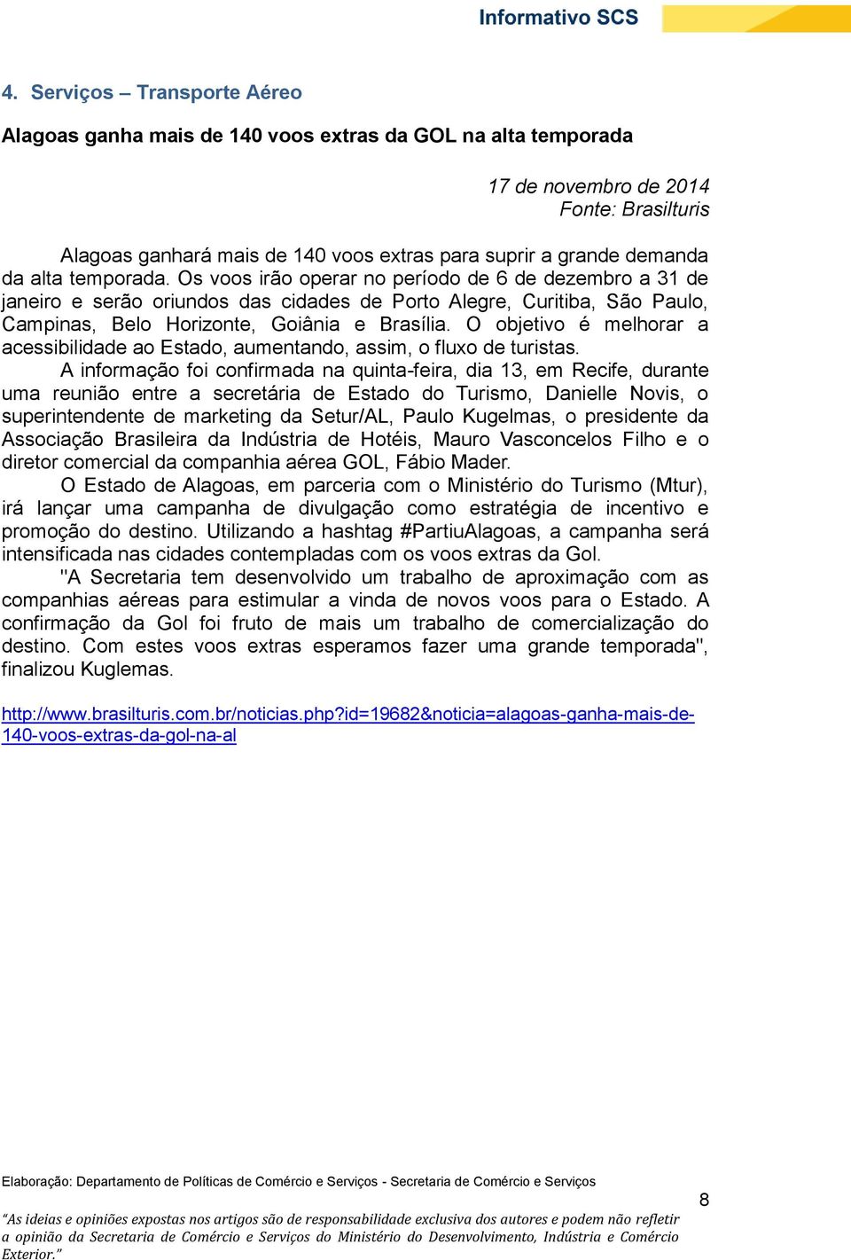 Os voos irão operar no período de 6 de dezembro a 31 de janeiro e serão oriundos das cidades de Porto Alegre, Curitiba, São Paulo, Campinas, Belo Horizonte, Goiânia e Brasília.